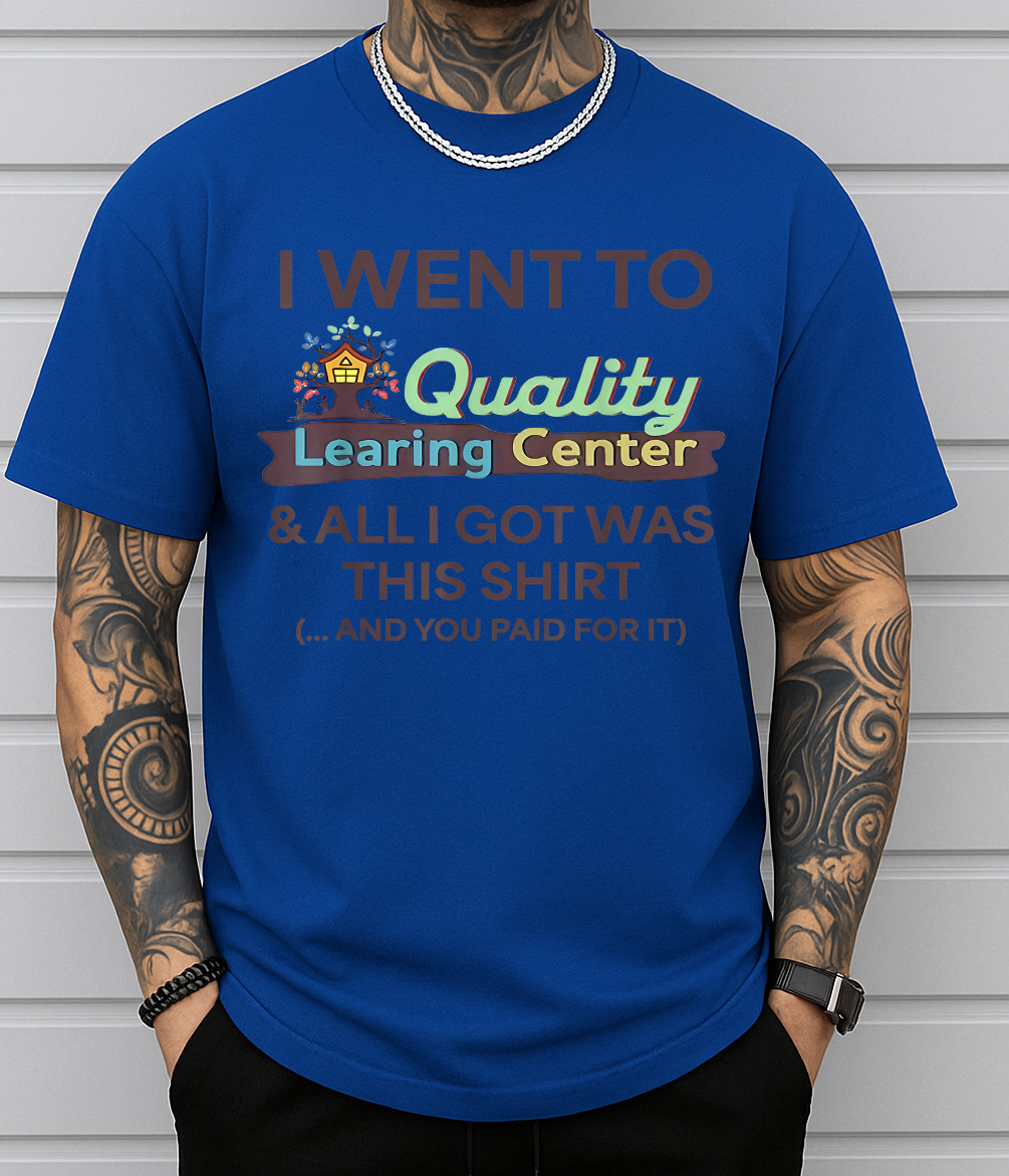 I Went to Quality Learning Center Funny Souvenir Quote T-Shirt gallery