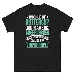 Buckle up Buttercup I Have Anger Issues and Dislike People Unisex Classic Tee