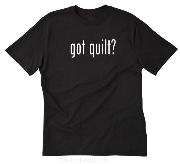 Got Quilt? T-shirt Funny Quilter Quilting Fabric Tee Shirt