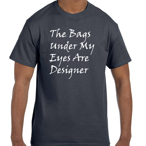 Funny Humor The Bags Under My Eyes Are Designer T-Shirt tshirt gallery