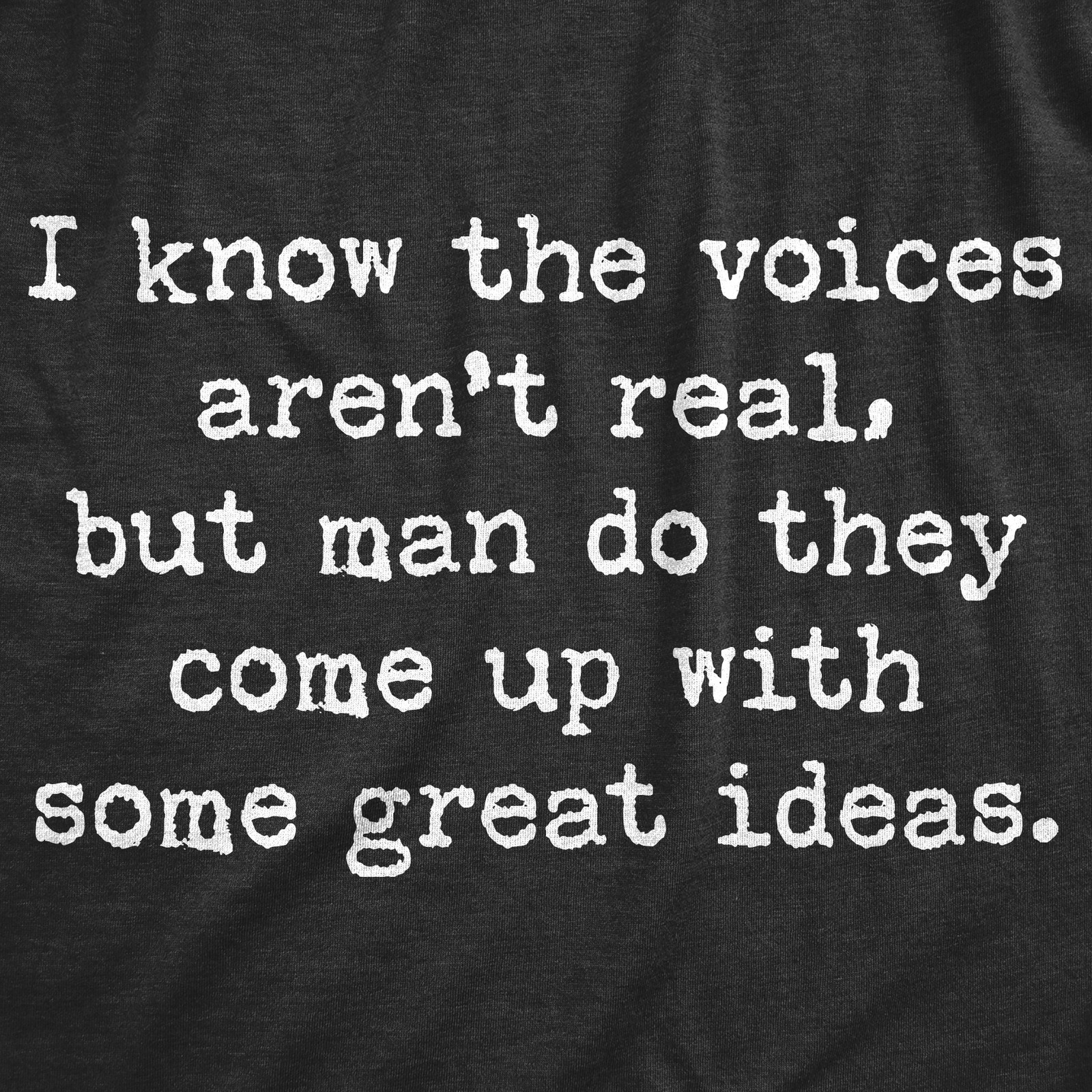 Mens I Know The Voices Aren't Real But Man Do They Come Up With Some Great Ideas gallery