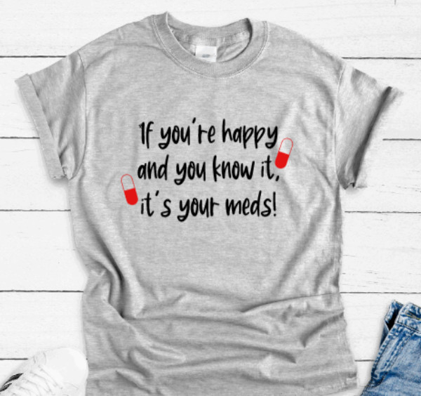 If You're Happy and You Know It, It's Your Med, Gray Unisex Short Sleeve T-shirt gallery