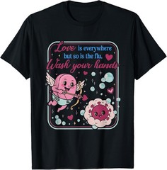 Love is Everywhere So is The Flu Wash Your Hands Valentines T-Shirt