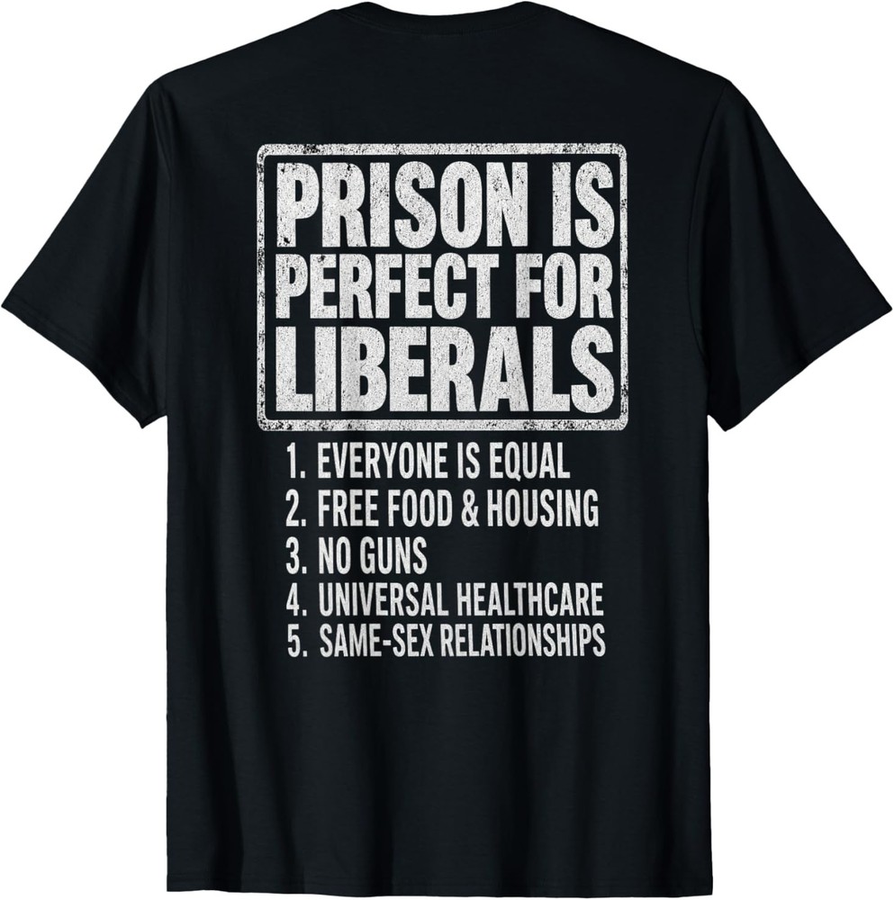 (ON Back) Prison is Perfect for Liberals Anti Liberal Quote T-Shirt