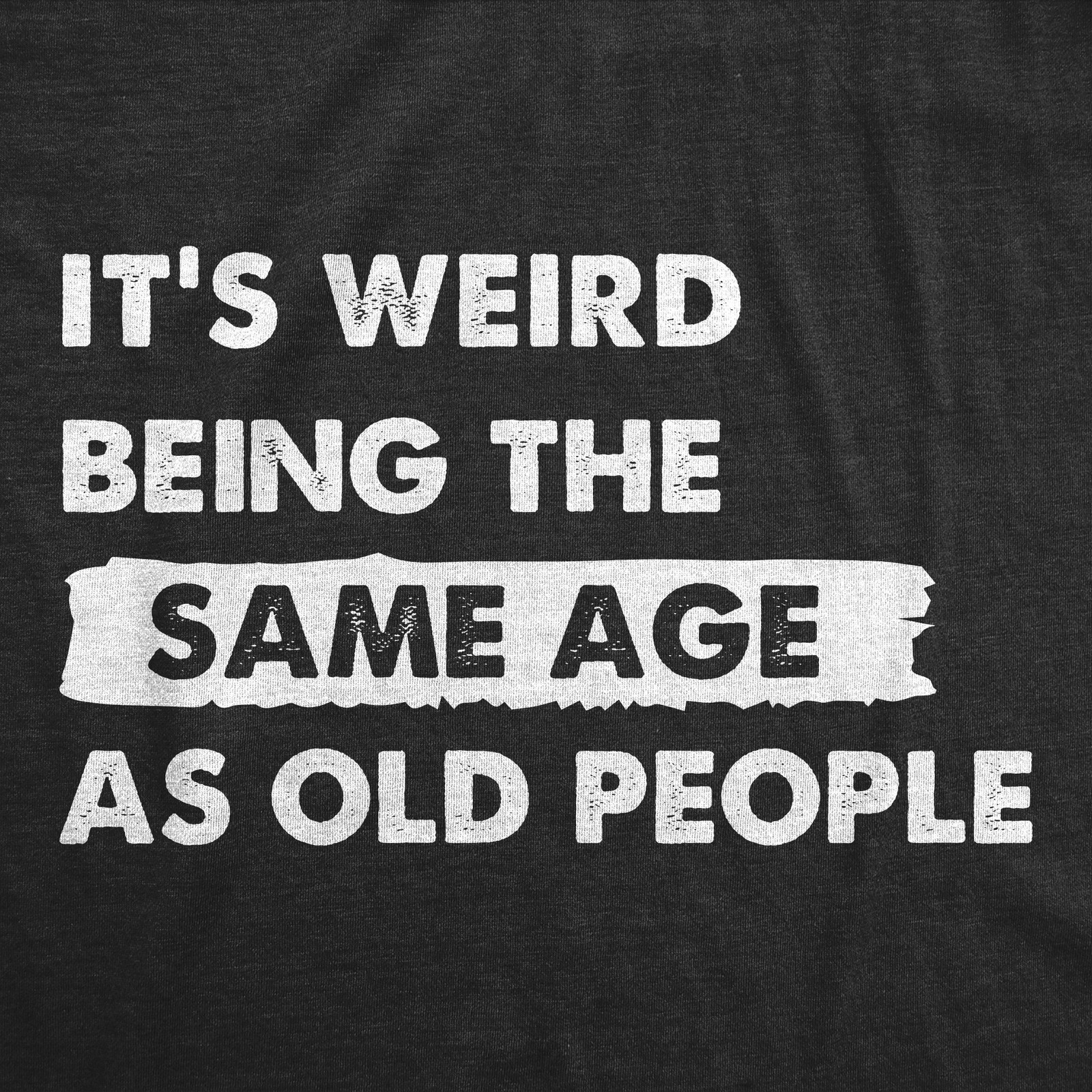 Mens Its Weird Being The Same Age As Old People T Shirt Funny Growing Older Tee gallery