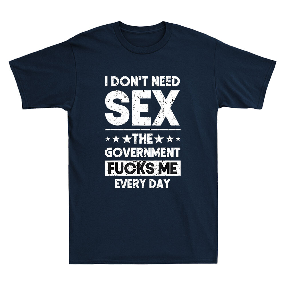 I Don't Need Sex The Government Fcks Me Everyday Funny Quote Retro Men's T-Shirt gallery