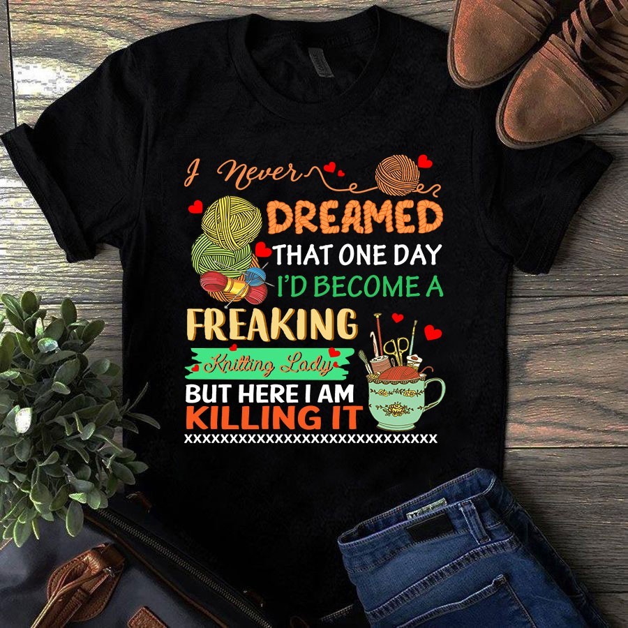 I Never Dreamed That One Day I'd Become a Freaking Knitting Lady Sewing Tshirt gallery