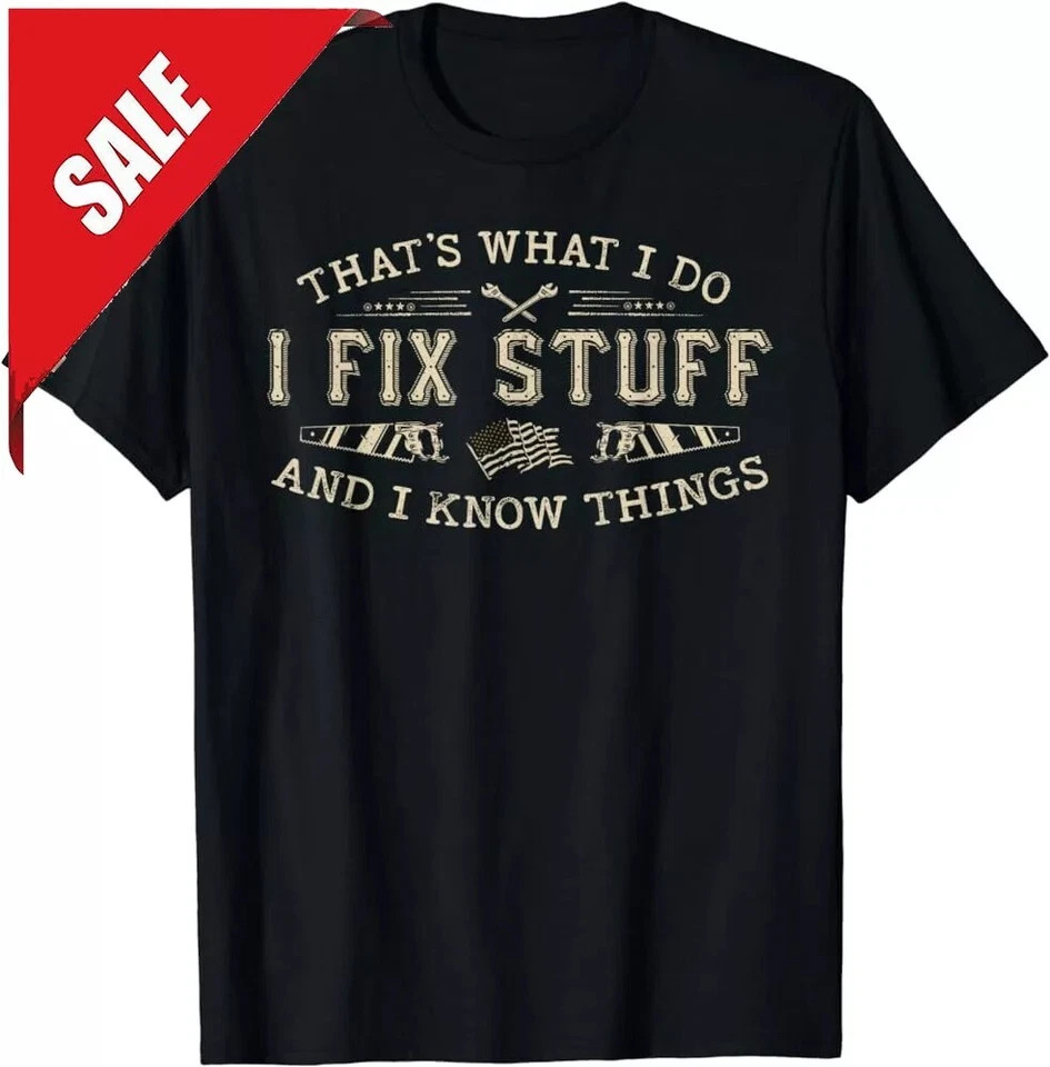 That’s What I Do I Fix Stuff And I Know Things Funny Dad T-Shirt S-5XL