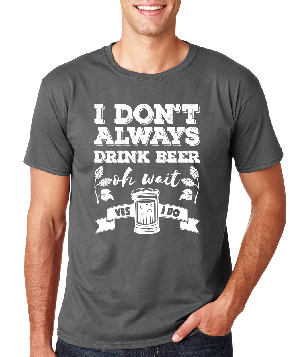 I DON'T ALWAYS DRINK BEER oh wait YES I DO funny drinking college humor T-Shirt gallery