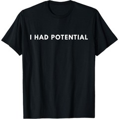 I Had Potential Funny Minimalist Quote Graphic Unisex T-Shirt