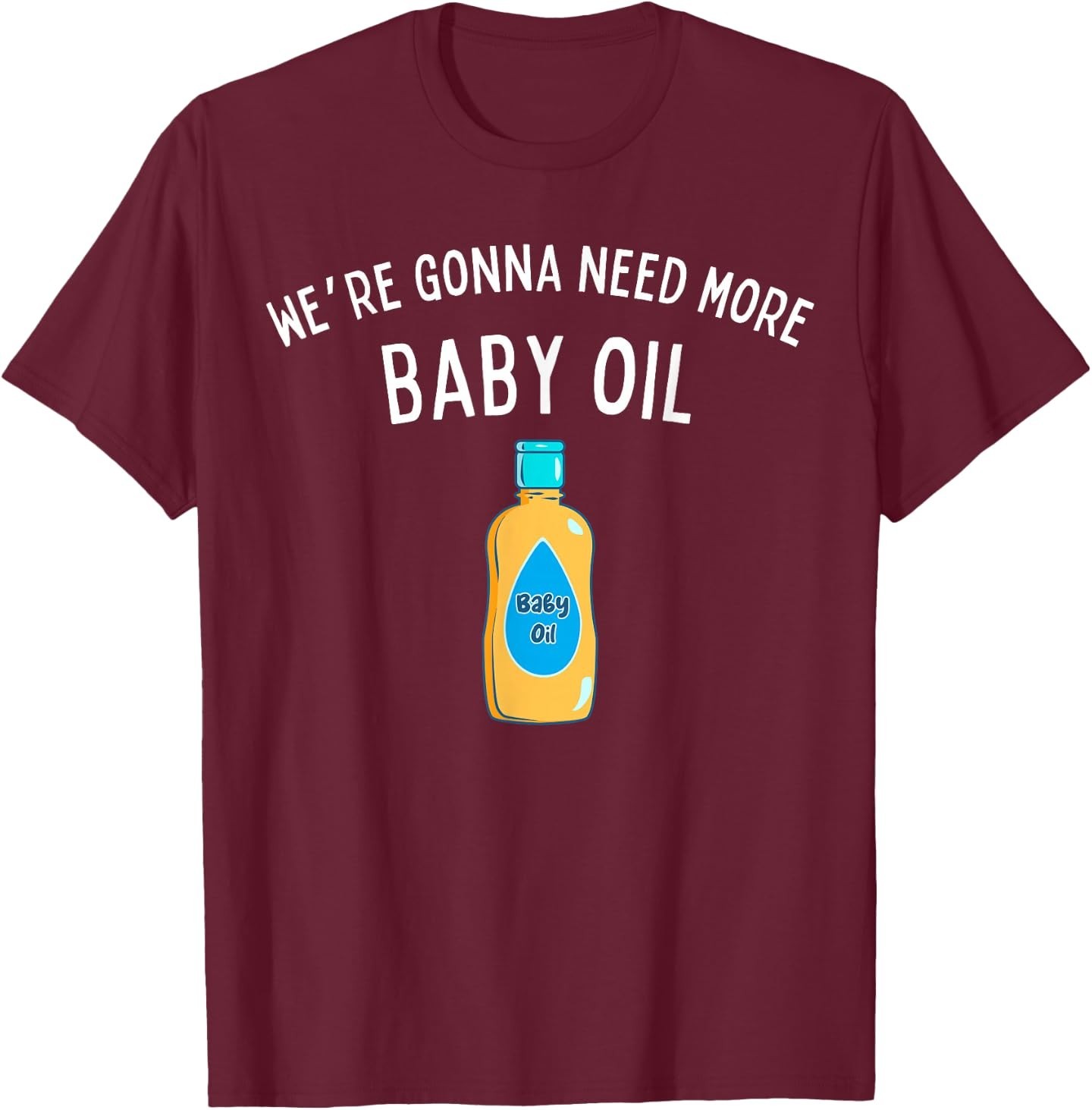 Fun Graphic-We're Gonna Need More Baby Oil T-Shirt gallery