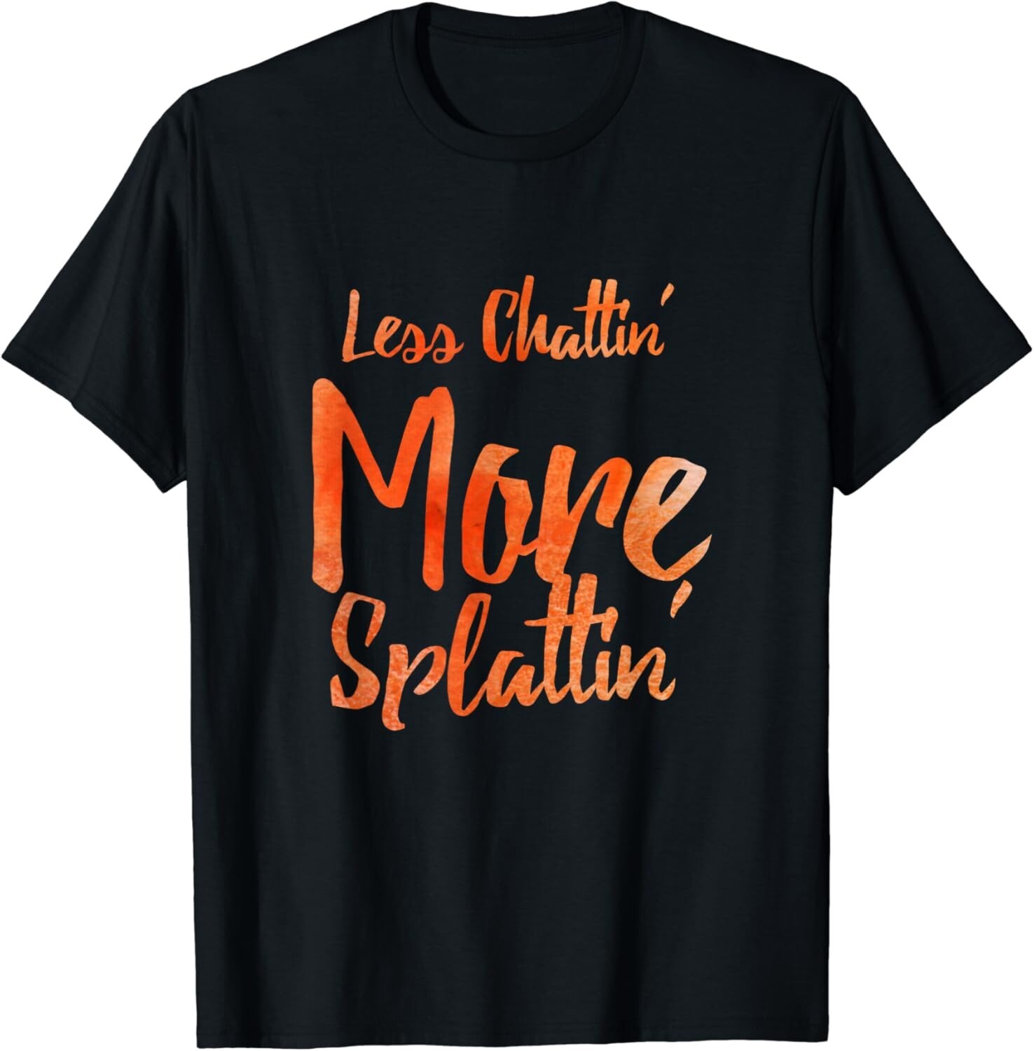 Less Chattin’ More Splattin’ With Orange Letters Gift Unisex T-Shirt