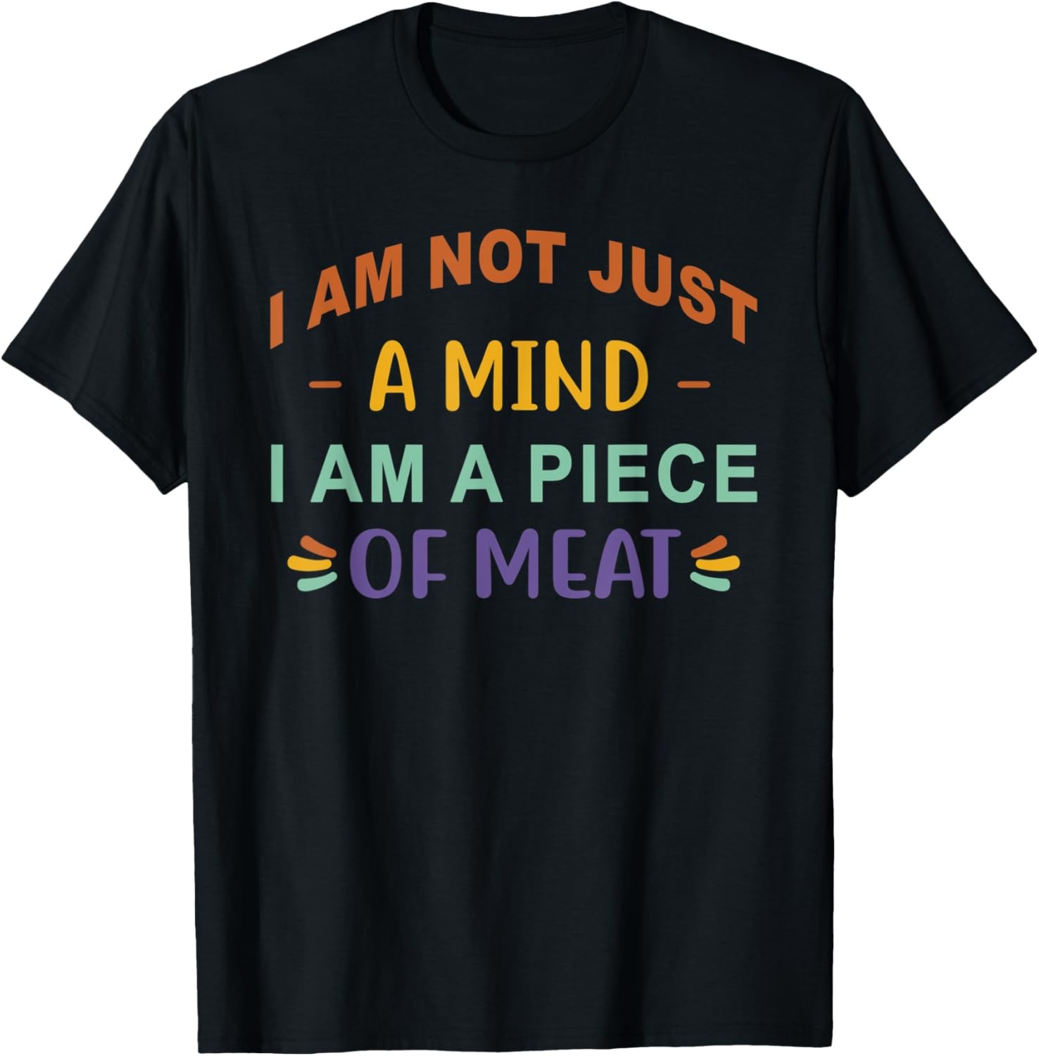 I Am Not Just A Mind I Am A Piece Of Meat Funny Saying T-Shirt gallery