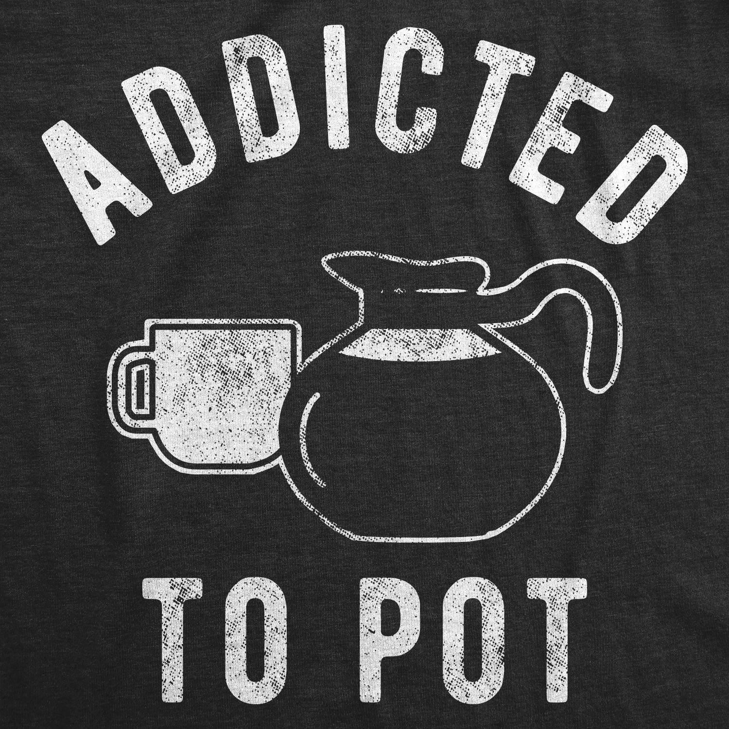 Mens Addicted to Pot T Shirt Funny Sarcastic Coffee Lovers Retro Graphic Tee for gallery