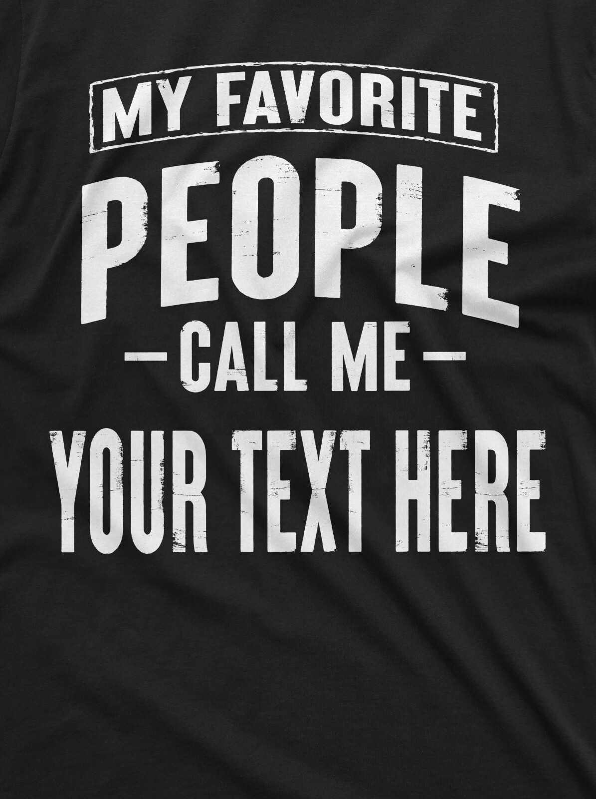 Mens Custom T-shirt My Favorite People call me ADD YOUR TEXT Personalized Tee gallery