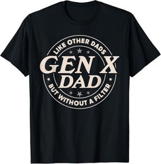 Gen X Dad Like Other Dads But Without A Filter Funny Saying T-Shirt