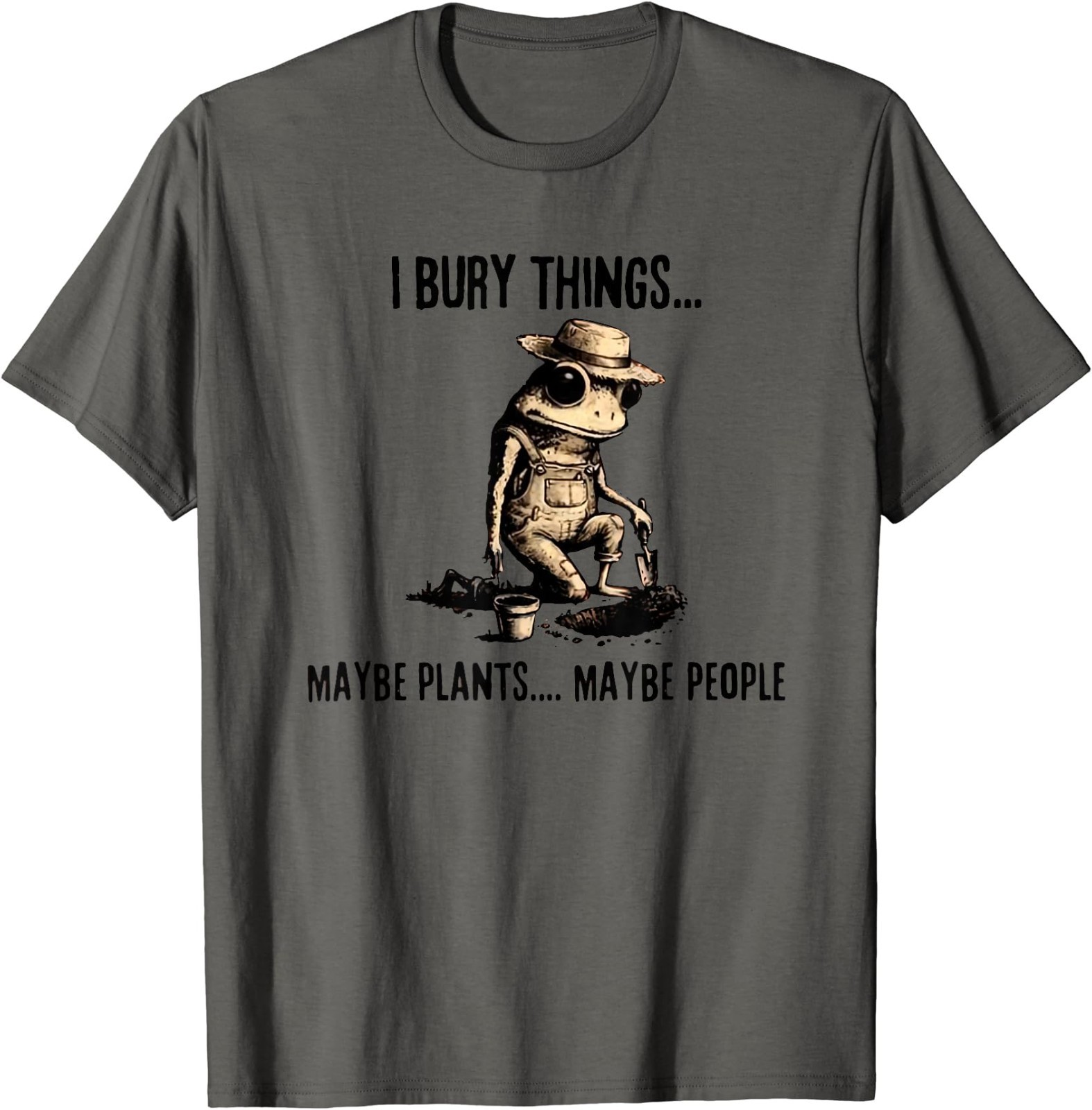 I Bury Things Maybe Plants Maybe People T-Shirt gallery