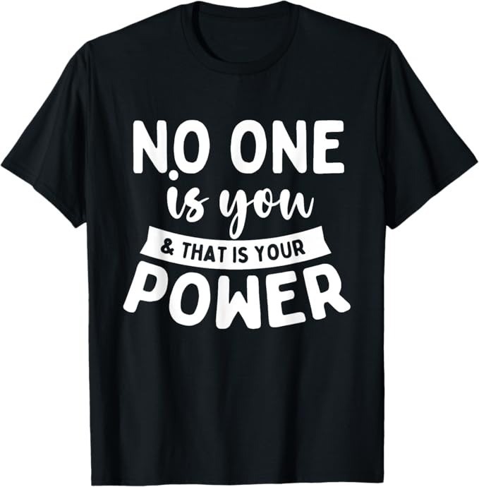 No One Is You & That Is Your Power - Uplifting Motivational T-Shirt - H086 gallery