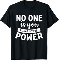 No One Is You & That Is Your Power – Uplifting Motivational T-Shirt – H086