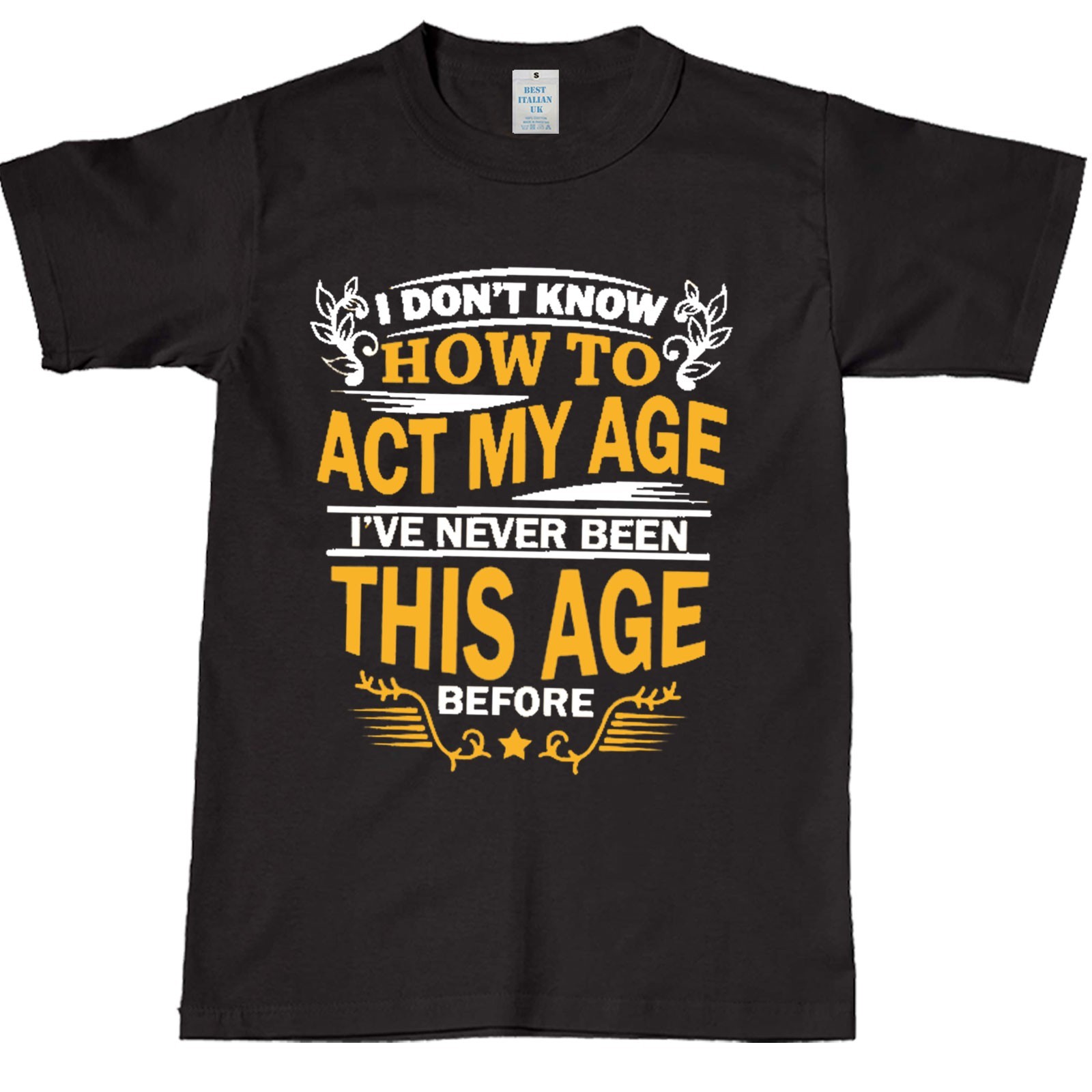 I Dont Know How To Act My Age Mens Unisex T Shirt Funny Slogan Novelty Gift Tee gallery