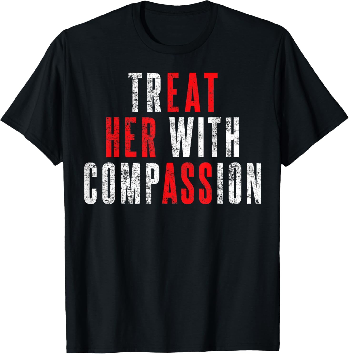 Treat Her with Compassion Funny Quote T-Shirt