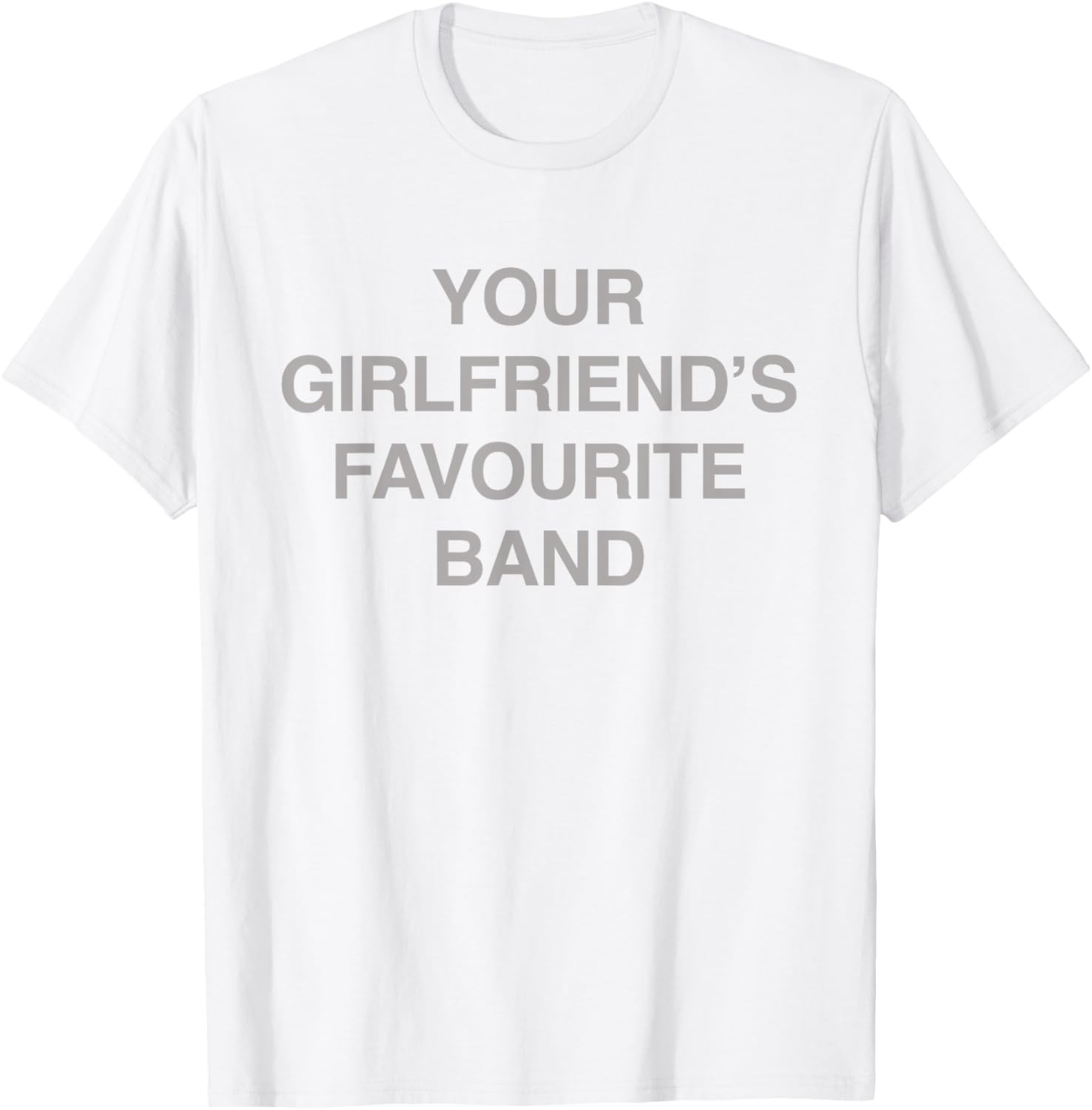 Your Girlfriend’s Favourite Band – Funny Sarcastic Music Fan T-Shirt