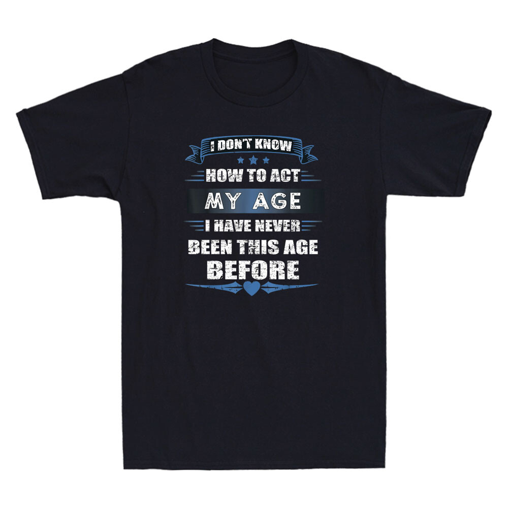 I Dont Know How to Act My Age Ive Never Been This Old Before Funny Men's T-Shirt gallery
