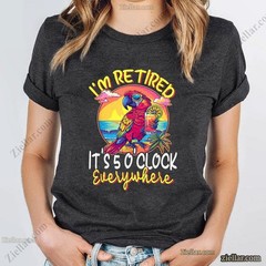 I’m Retired It’s 5 O’clock Everywhere T-Shirt, Funny Vacation Life Gift Tee