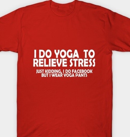 Yoga to relieve Stress Funny Facebook Yoga pants T shirt Tee