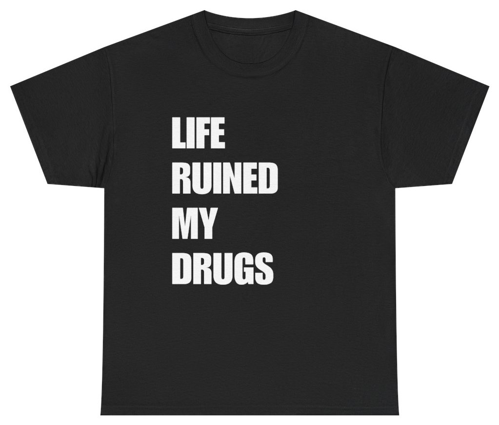 Life Ruined My Drugs Funny Ironic Tee | Unethical Threads gallery