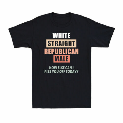 White Straight Republican And Male How Else Can I Piss You Off Today Men's Tee gallery