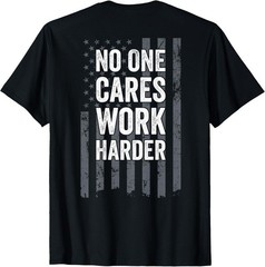 No One Cares Work Harder Motivational Tee On Back Unisex T-Shirt