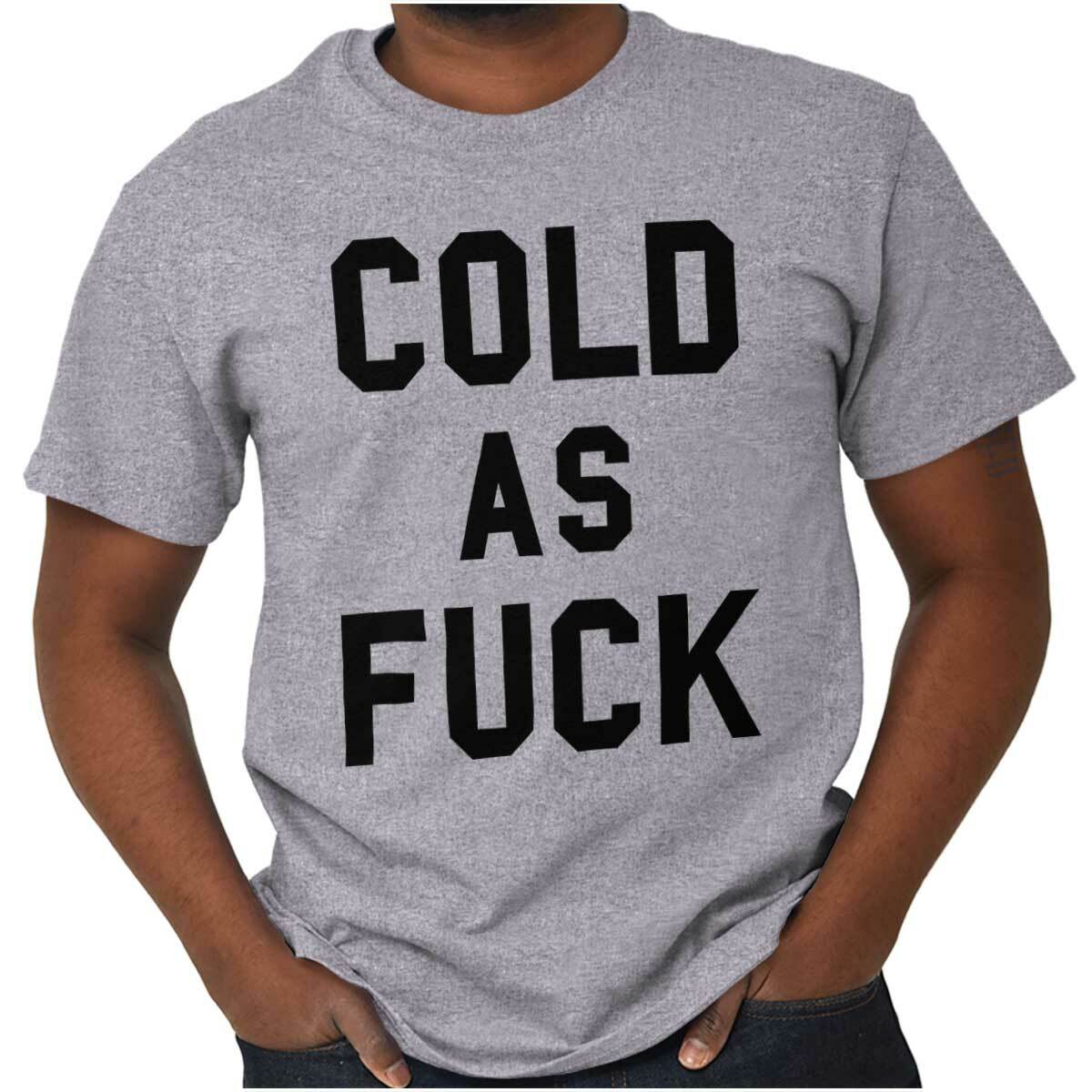 Cold AF Always Freezing Frigid Funny Gift Womens or Mens Crewneck T Shirt Tee