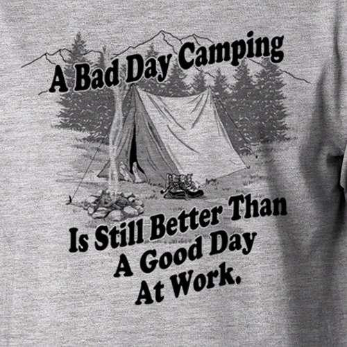 BAD DAY CAMPING BETTER THAN WORK funny camp tent hiking outdoors relax T-Shirt