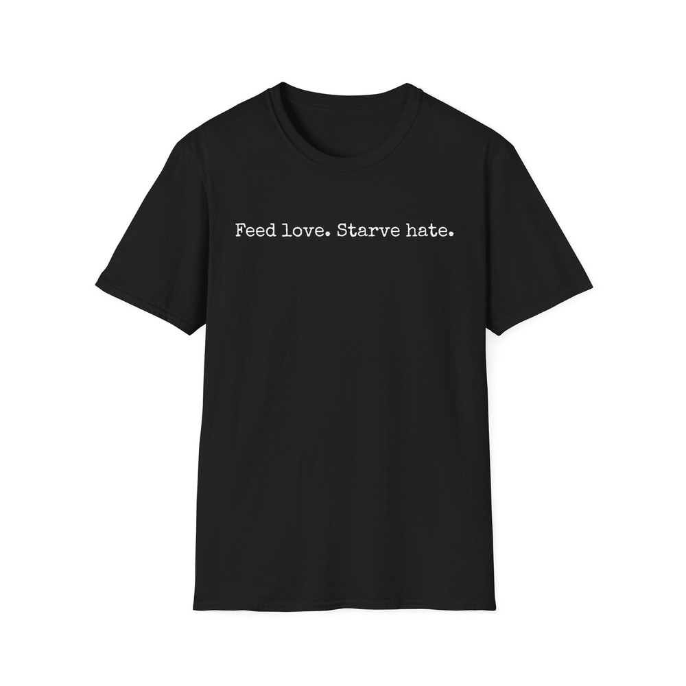 Feed Love Starve Hate Positive Statement T-Shirt
