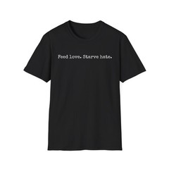 Feed Love Starve Hate Positive Statement T-Shirt