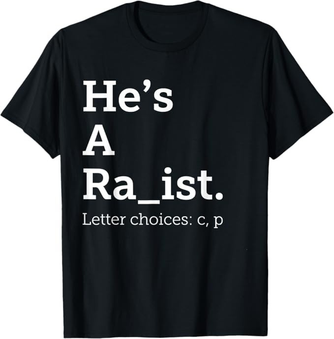 He’s A Ra ist Letter Choice Funny Quote T-Shirt