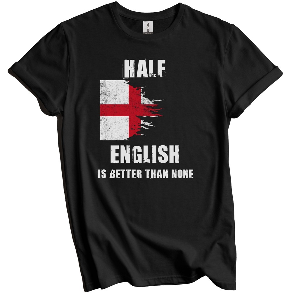 Half English Is Better Than None Funny England T-Shirt