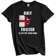 Half English Is Better Than None Funny England T-Shirt