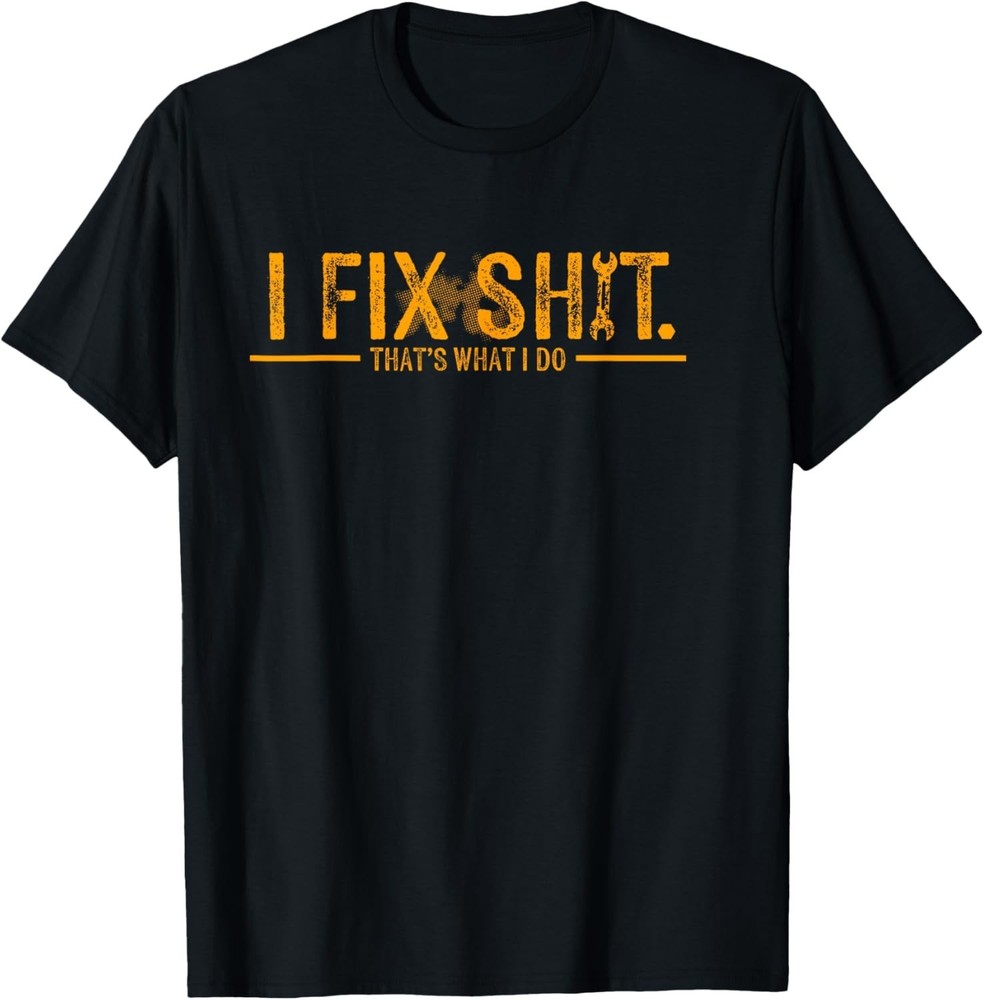 Funny Saying Tee I Fix Sh-t That’s What I Do Funny Father Gift Unisex T-Shirt