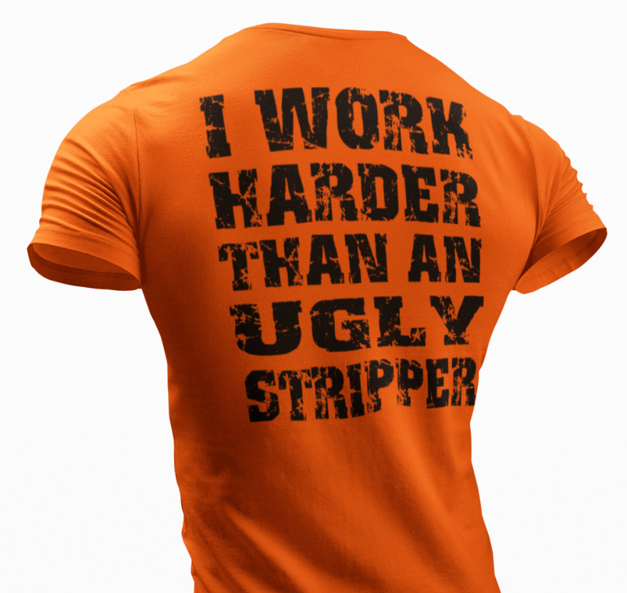 I Work Harder Than an Ugly Stripper Funny T-shirt Work Humor Rude Sarcastic Tee gallery