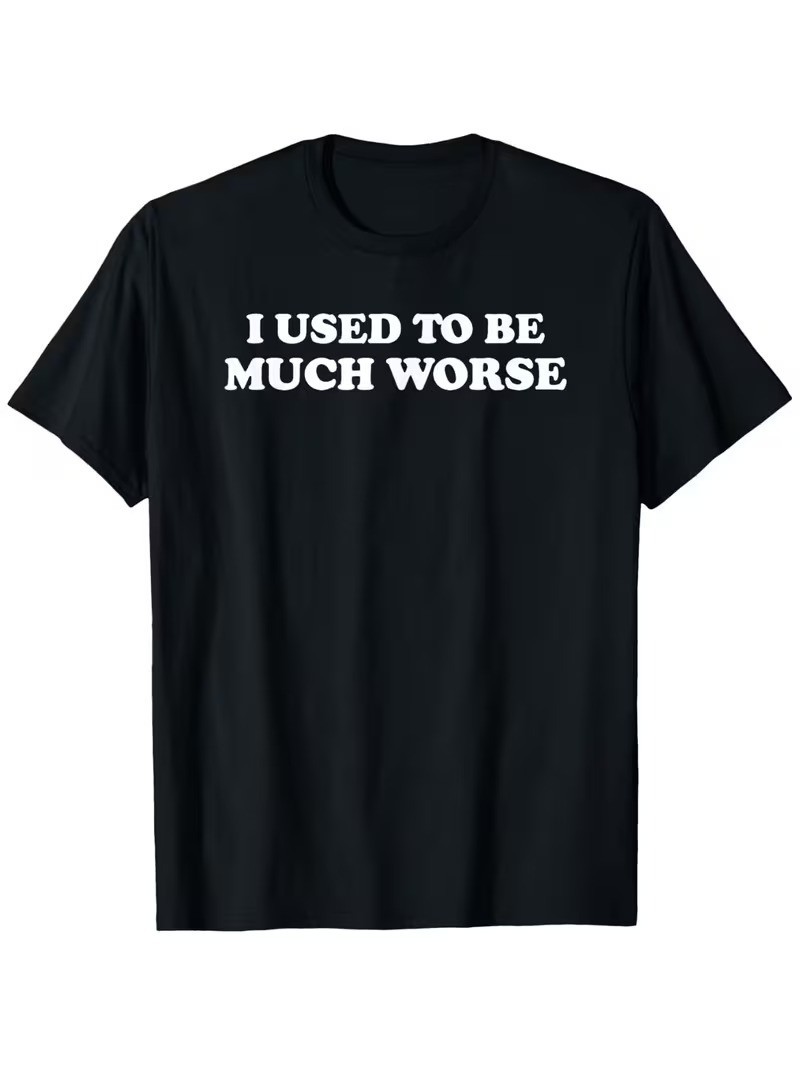 Funny Sarcastic Quote T-Shirt I Used To Be Much Worse Humor Graphic Tee for Men gallery