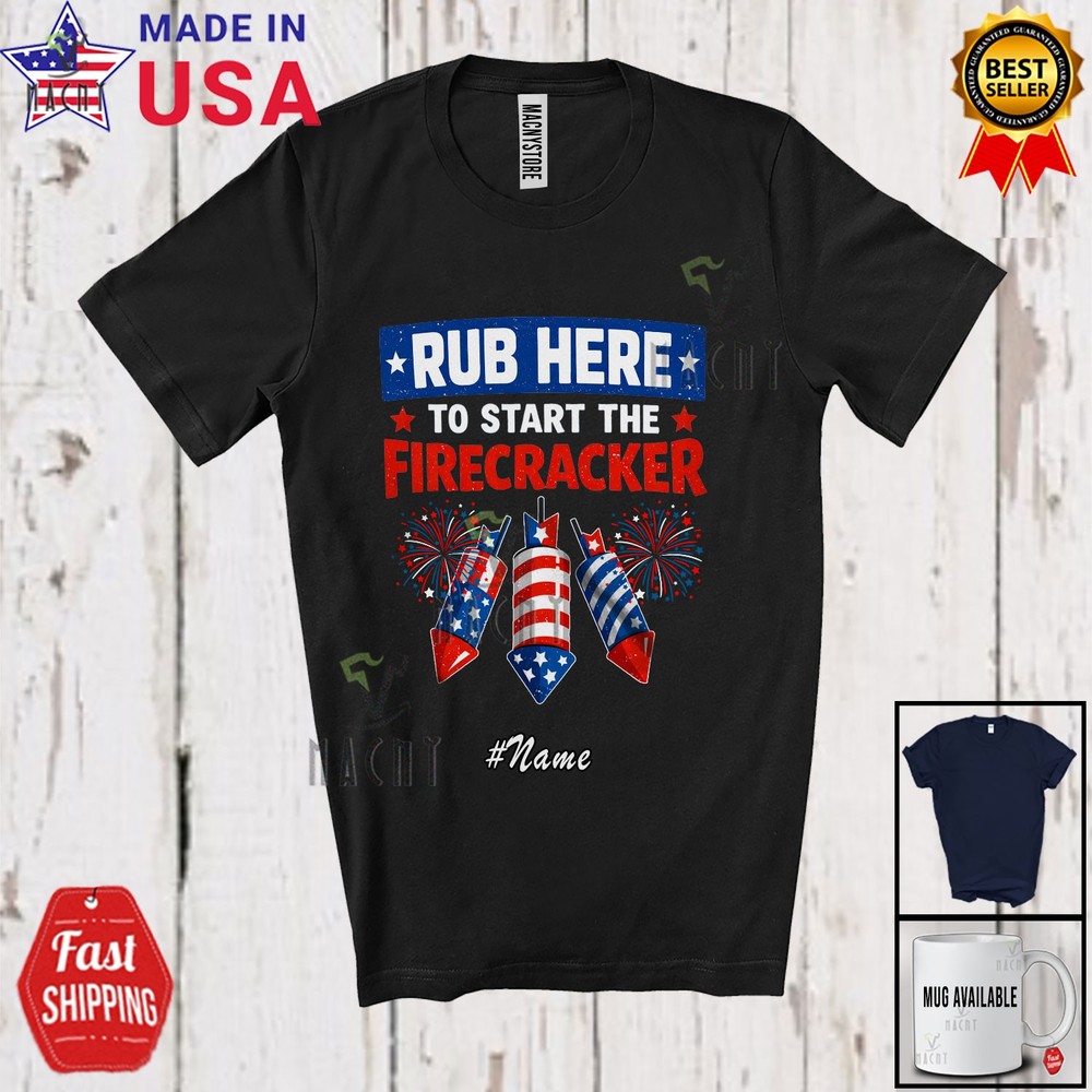 Custom Name Rub Here Start Firecracker; 4th July Adult Firework Patriotic Shirt