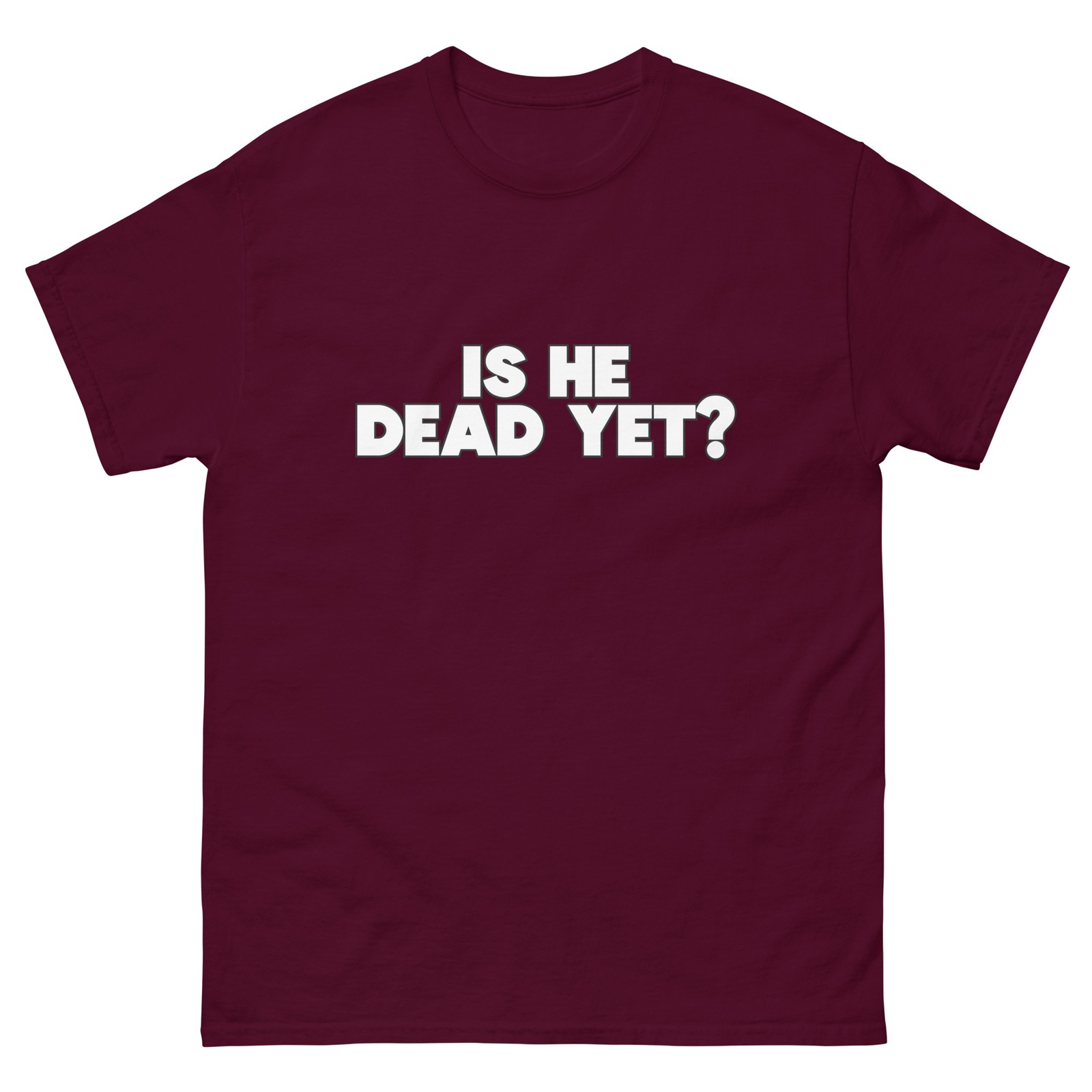 Is He Dead Yet? T Shirt / Funny / Parody / Question gallery