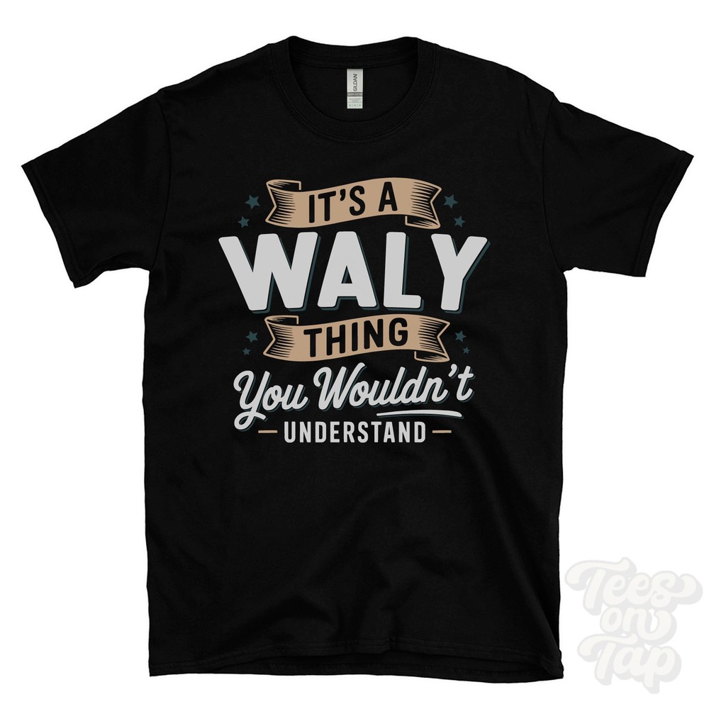 IT’S A WALY THING YOU WOULDN’T UNDERSTAND T-SHIRT name surname family gift