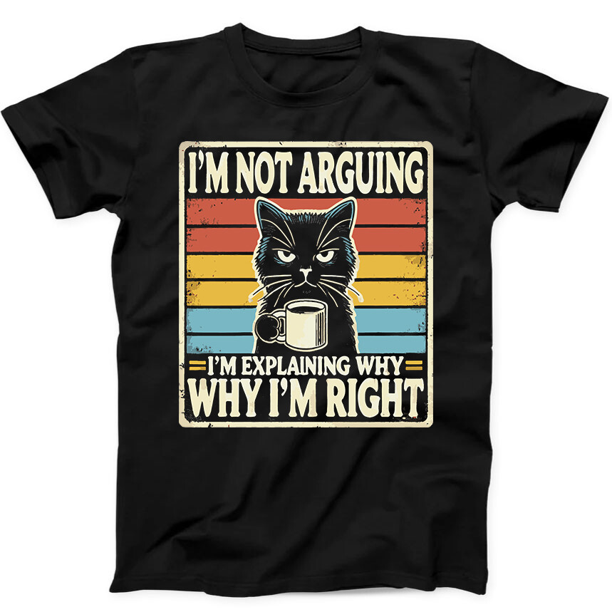 Black Cat I’m Not Arguing I’m Right Best Seller Funny Gift Tee Black T Shirt 151