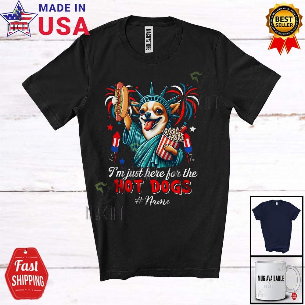 Custom Name Just Here For The Hot Dogs; Proud Chihuahua Liberty Patriotic Shirt