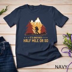 It’s Another Half Mile Or So Funny Climbing Hike Hiking T-Shirt Unisex T-shirt