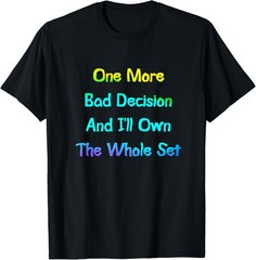 One More Bad Decision Whole Set Funny Bad Choices Saying T-Shirt