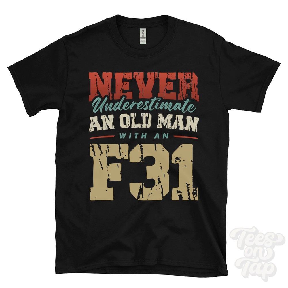 NEVER UNDERESTIMATE AN OLD MAN WITH AN F31 FUNNY T-SHIRT IDEAL GIFT